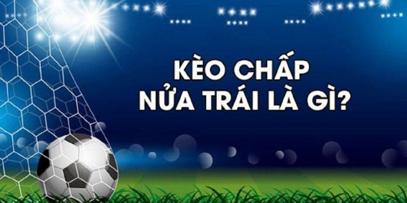 Thông tin về kèo chấp nửa trái